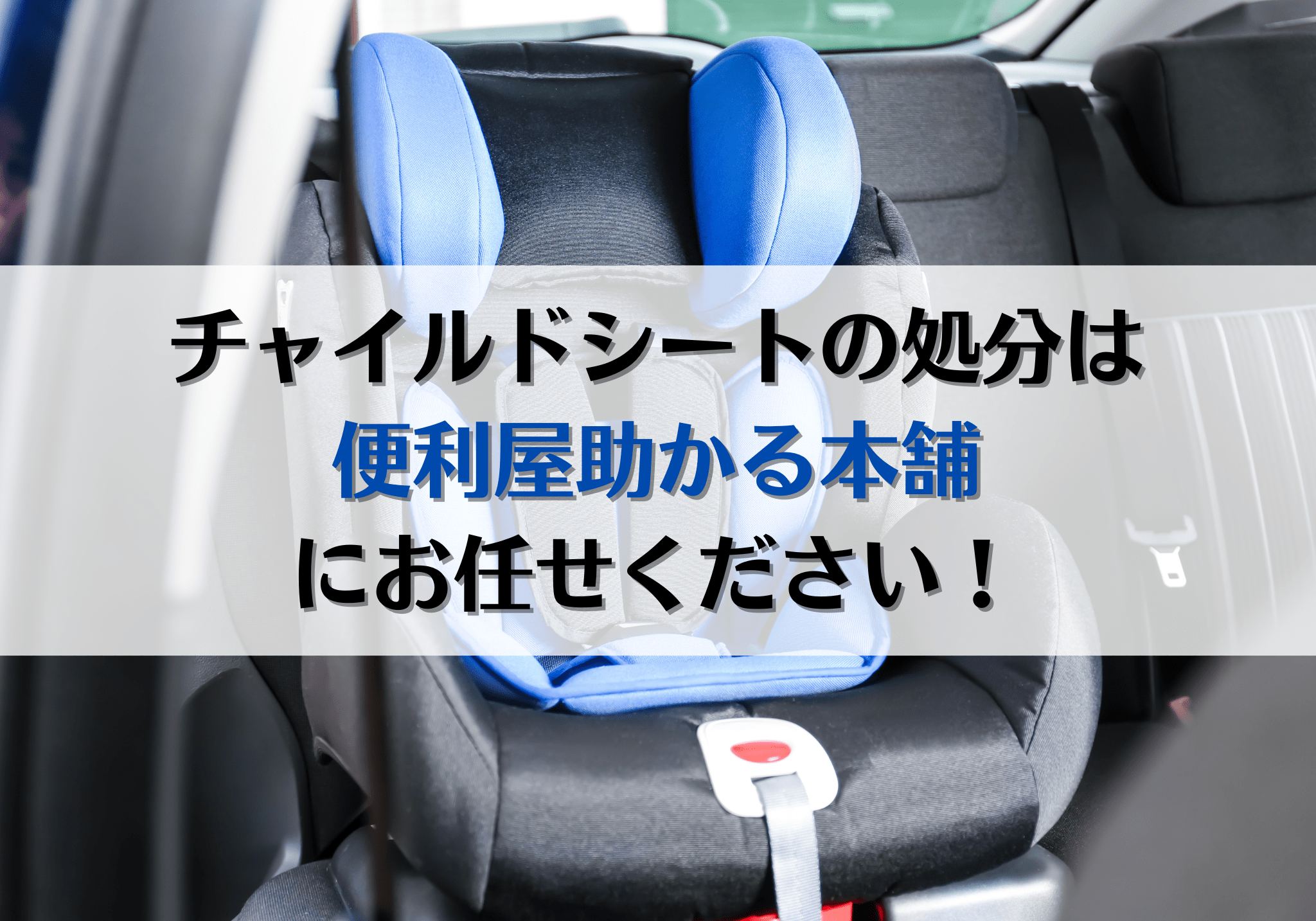 富士市・富士宮市でチャイルドシートの処分は「便利屋助かる本舗」にお 