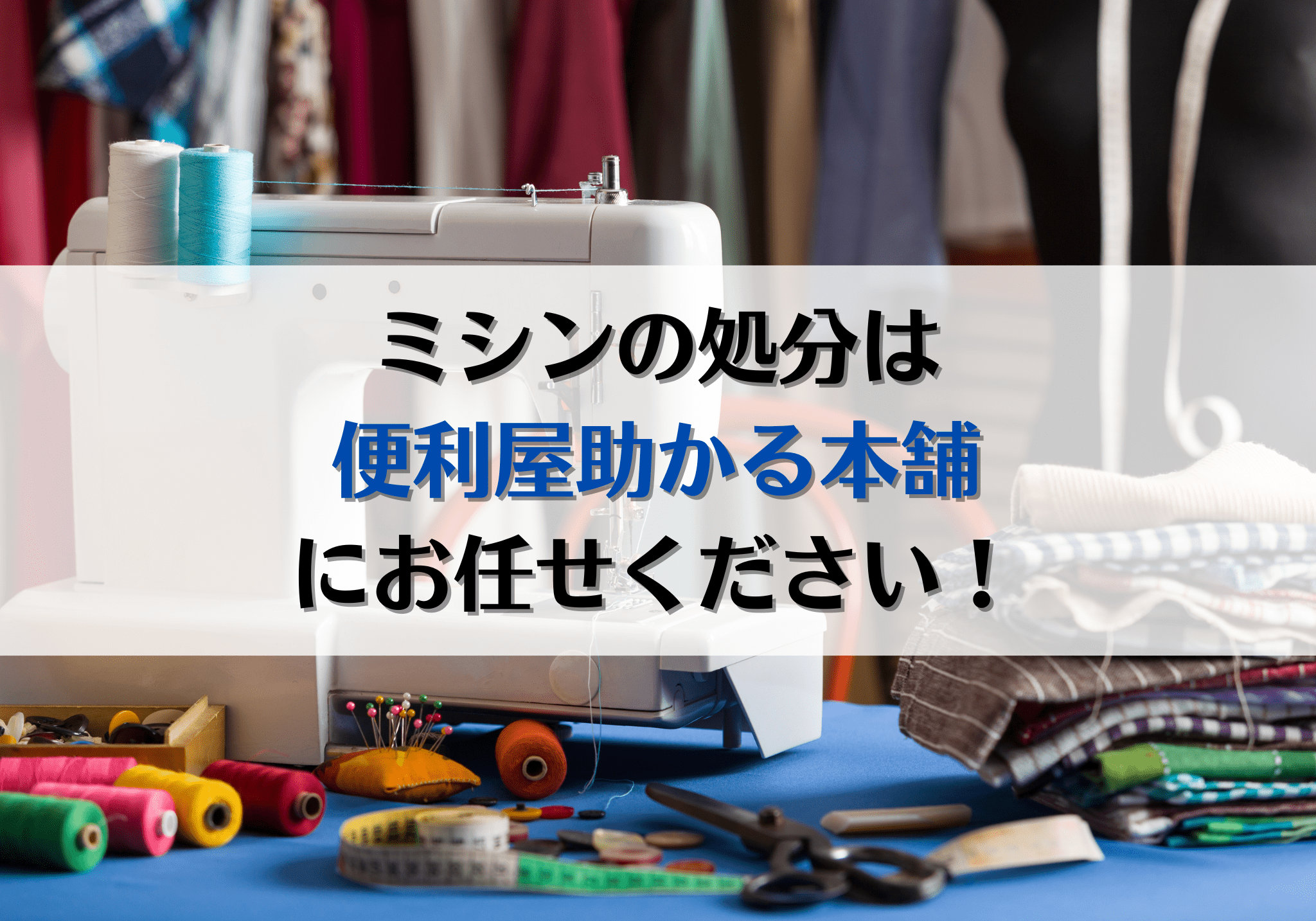 富士市・富士宮市でミシンの処分は便利屋「助かる本舗」におまかせください